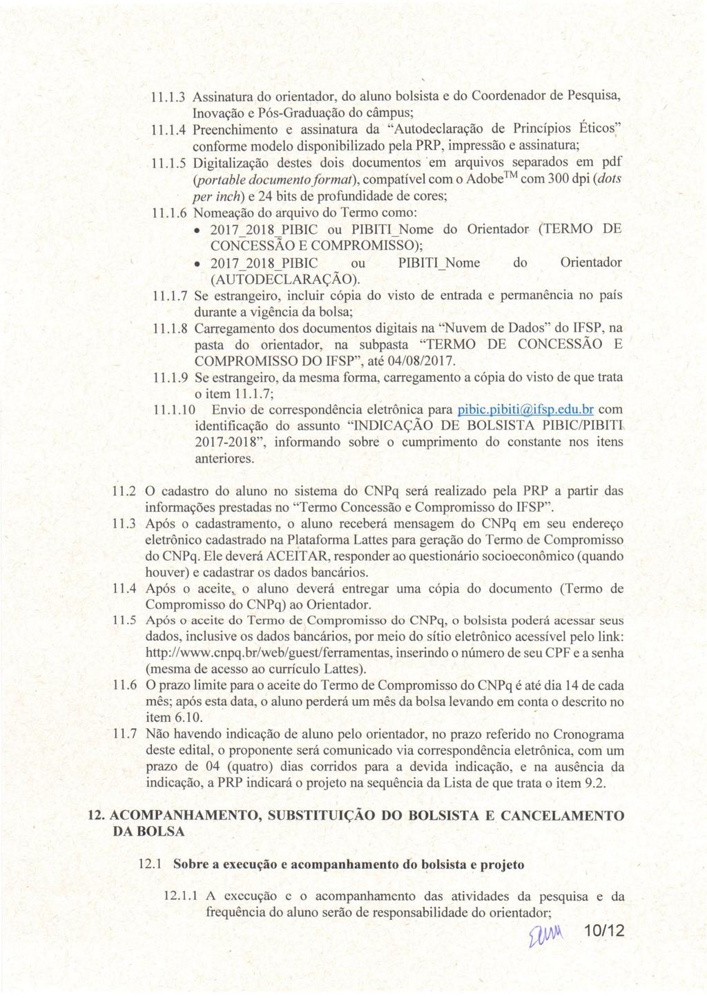 11.1.3 Assinatura do orientador, do aluno bolsista e do Coordenador de Pesquisa, Inovação e Pós-Graduação do câmpus; 11.1.4 Preenchimento e assinatura da "Auto declaração de Princípios Éticos" conforme modelo disponibilizado pela PRP, impressão e assinatura; 11.