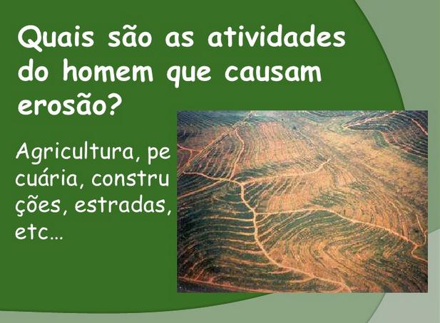 EROSÃO EROSÃO Essas partículas que compõem o solo são deslocadas de seu local de origem, sendo transportadas para as áreas mais baixas do terreno.