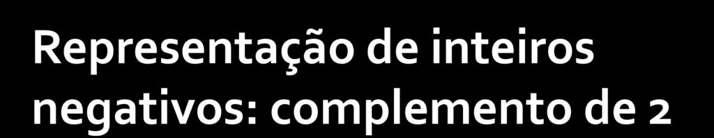 Para calcular a representação de um número negativo em complemento de dois Inverta os bits da representação positiva Some 1 43 = 0010