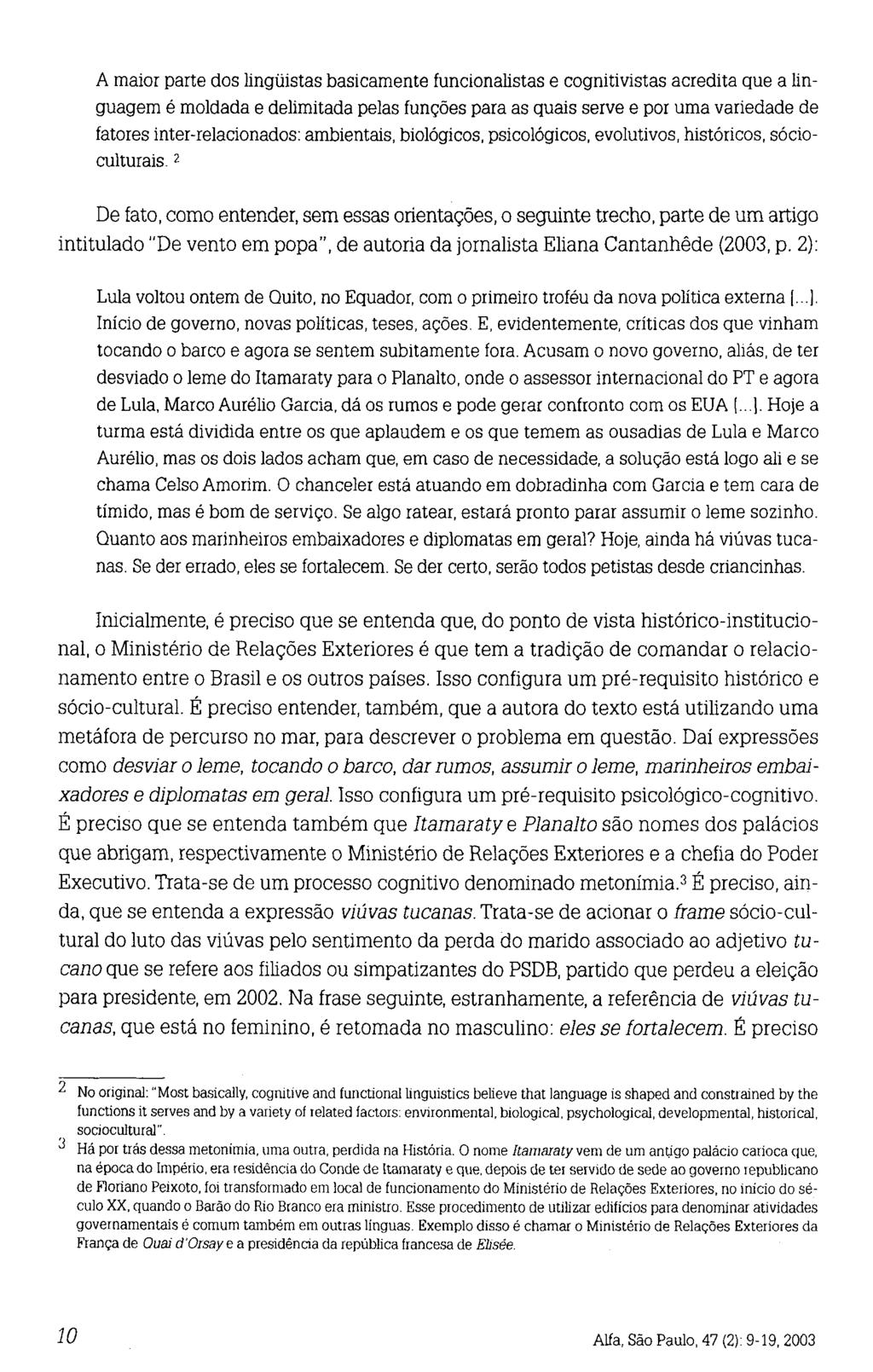 A maior parte dos lingüistas basicamente funcionalistas e cognitivistas acredita que a linguagem é moldada e delimitada pelas funções para as quais serve e por uma variedade de fatores