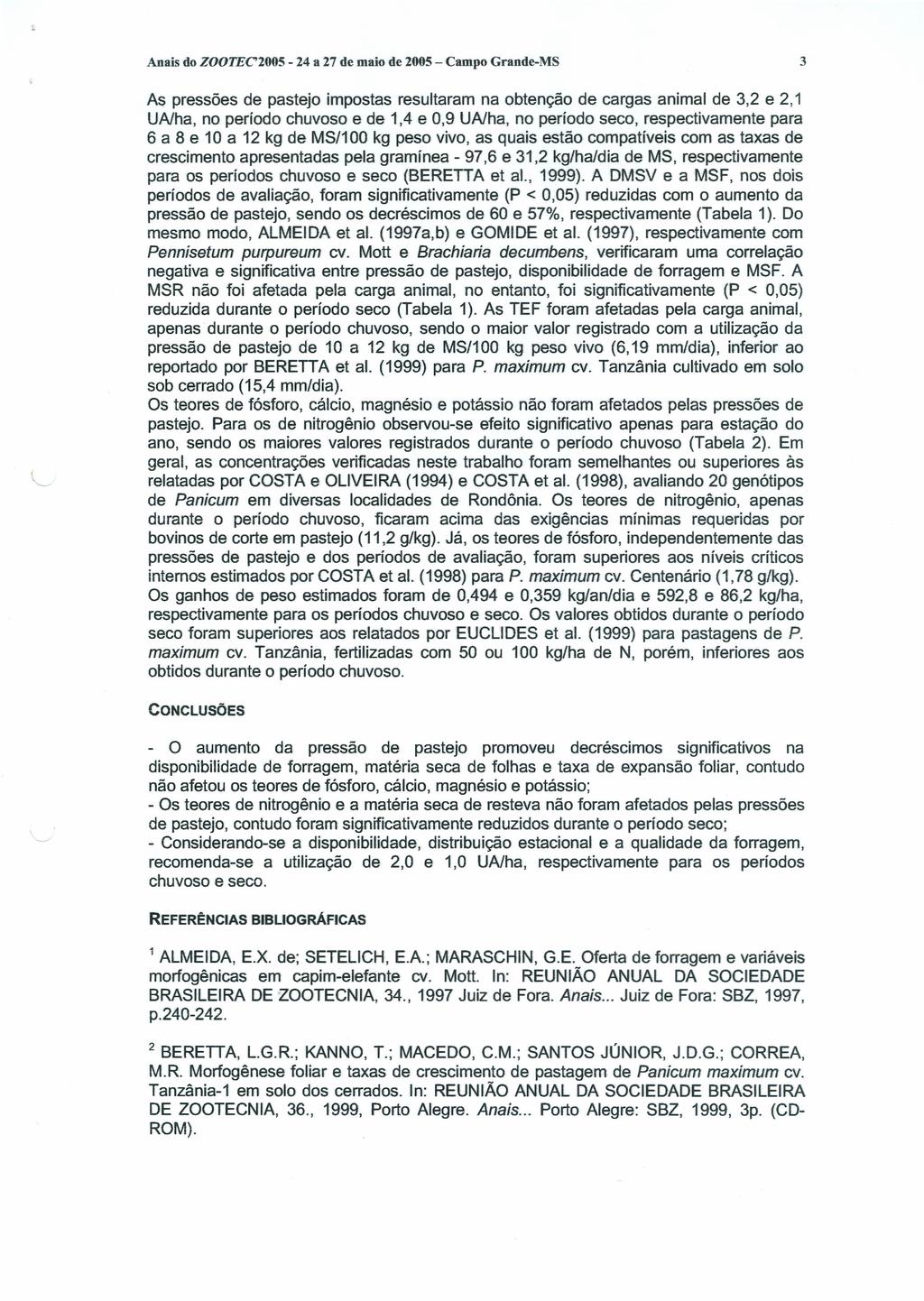 Anais do ZOOTEC'2005-24 a 27 de maio de 2005 - Campo Grande-MS 3 AS pressões de pastejo impostas resultaram na obtenção de cargas animal de 3,2 e 2,1 UAlha, no período chuvoso e de 1,4 e 0,9 UAlha,