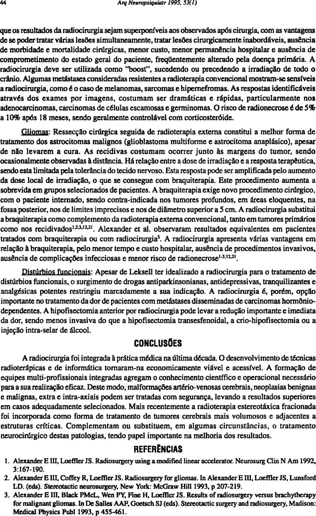 que os resultados da radiocirurgia sejam superponíveis aos observados após cirurgia, com as vantagens de se poder tratar várias lesões simultaneamente, tratar lesões cirurgicamente inabordáveis,