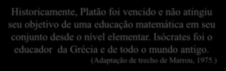 Historicamente, Platão foi vencido e não atingiu seu objetivo de uma educação matemática em seu conjunto desde o