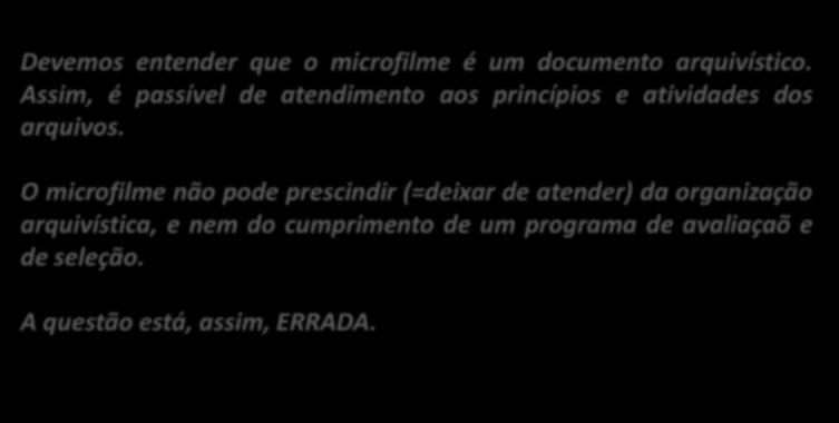 30. (CESPE / ANVISA / 2007) Uma das vantagens da microfilmagem é a característica de poder prescindir da organização arquivística de documentos e do estabelecimento de um programa de avaliação e