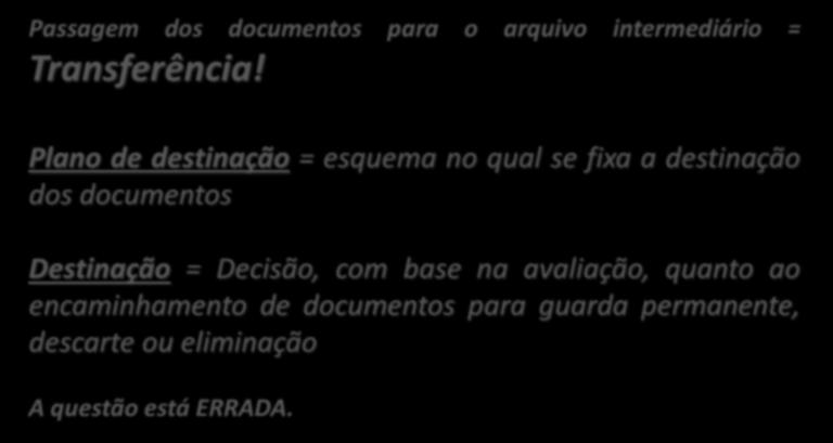 3. (CESPE / Correios / 2011) O recolhimento de documentos dos arquivos correntes ao arquivo intermediário é realizado por meio do plano de destinação.