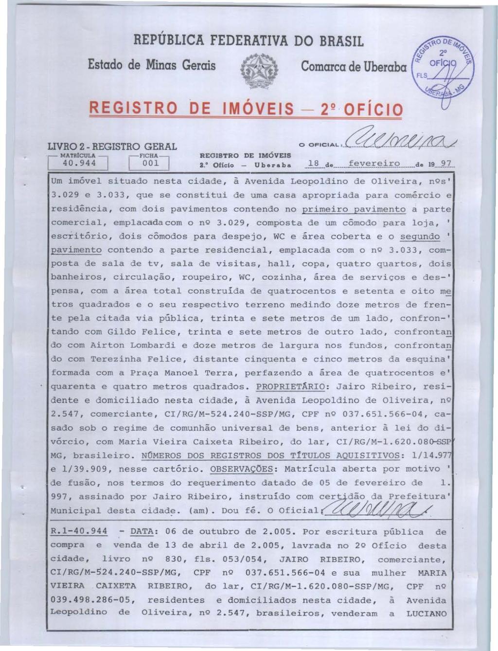 REPÚBLICA FEDERATIVA DO BRASIL Estado de Minas Gerais Comarca de Uberaba REGISTRO DE IMÓVEIS 2º 0FÍCIO UVBO 2- REGISTRO GERAL I MATBJCULA l 40. 944 -~ FICHAl 001 REGISTRO DE IMÓ VEIS 2.