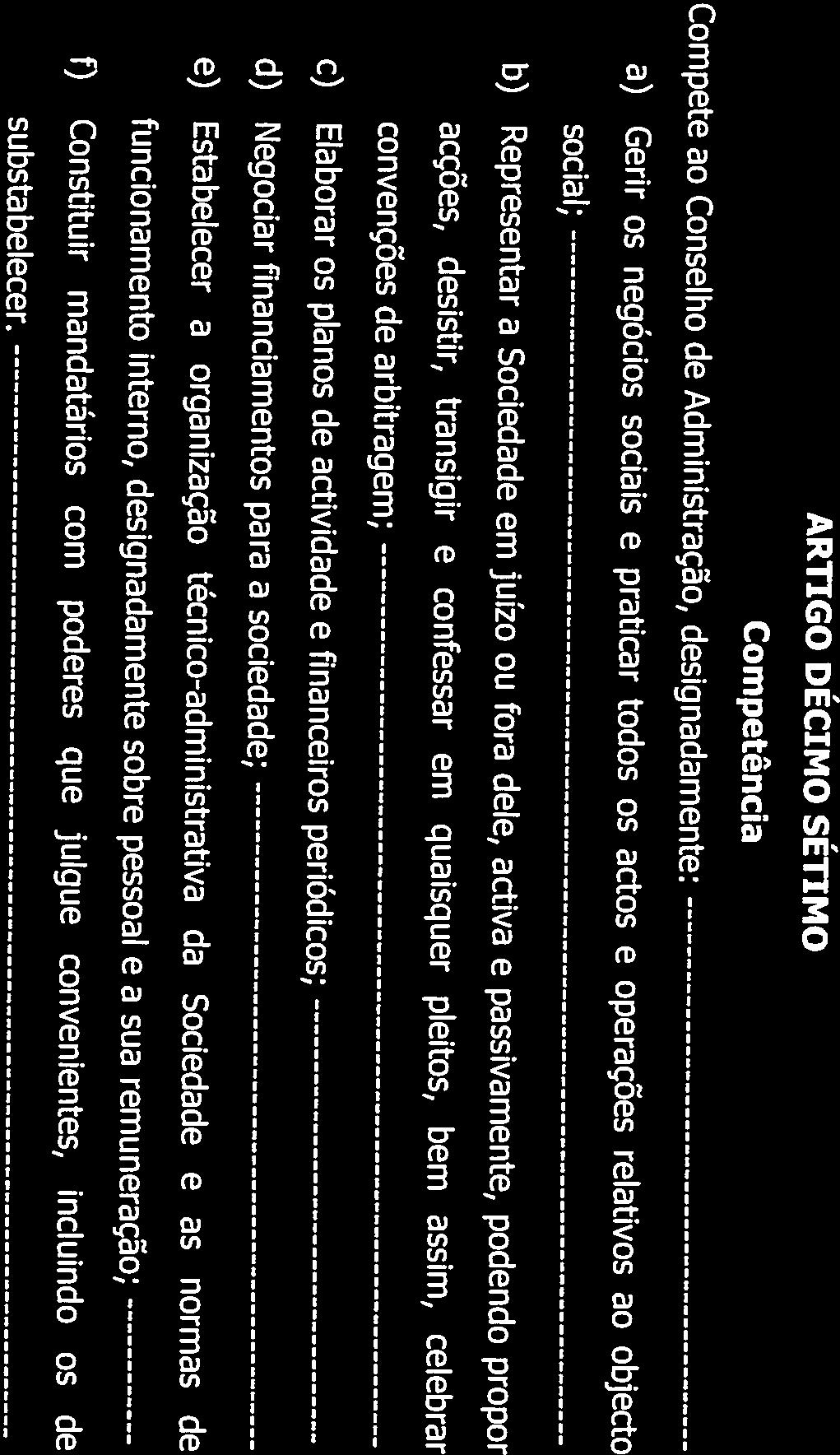 Compete especialmente ao Presidente do Conselho de Administração: ARTIGO DÉCIMO NONO a) Representar o Conselho em juízo ou fora dele; Administração por si designado para o efeito. Dois.