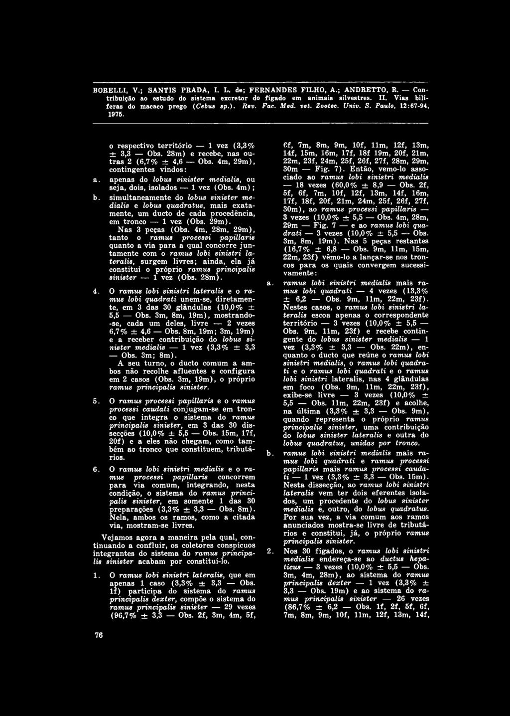 BORELLI, V.; SANTIS PRADA, I. L. de; FERNANDES FILHO, A.; ANDRETTO, R. Contribuição ao estudo do sistema excretor do fígado em animais silvestres. II. Vias bilfferas do macaco prego ( Cebua ap.). Rev.