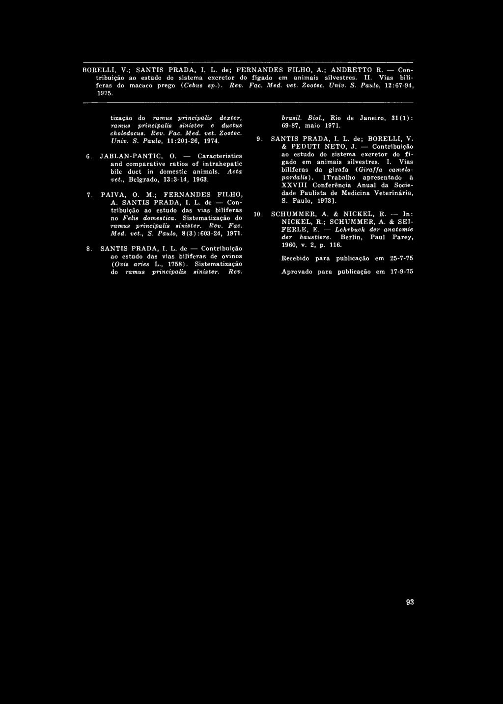 , Belgrado, 13:3-14, 1963. 7. PAIVA, O. M.; FERNANDES FILHO, A. SANTIS PRADA, I. L. de Contribuição ao estudo das vias bilíferas no Felis domestica. Sistematização do ramus principalis sinister. Rev.