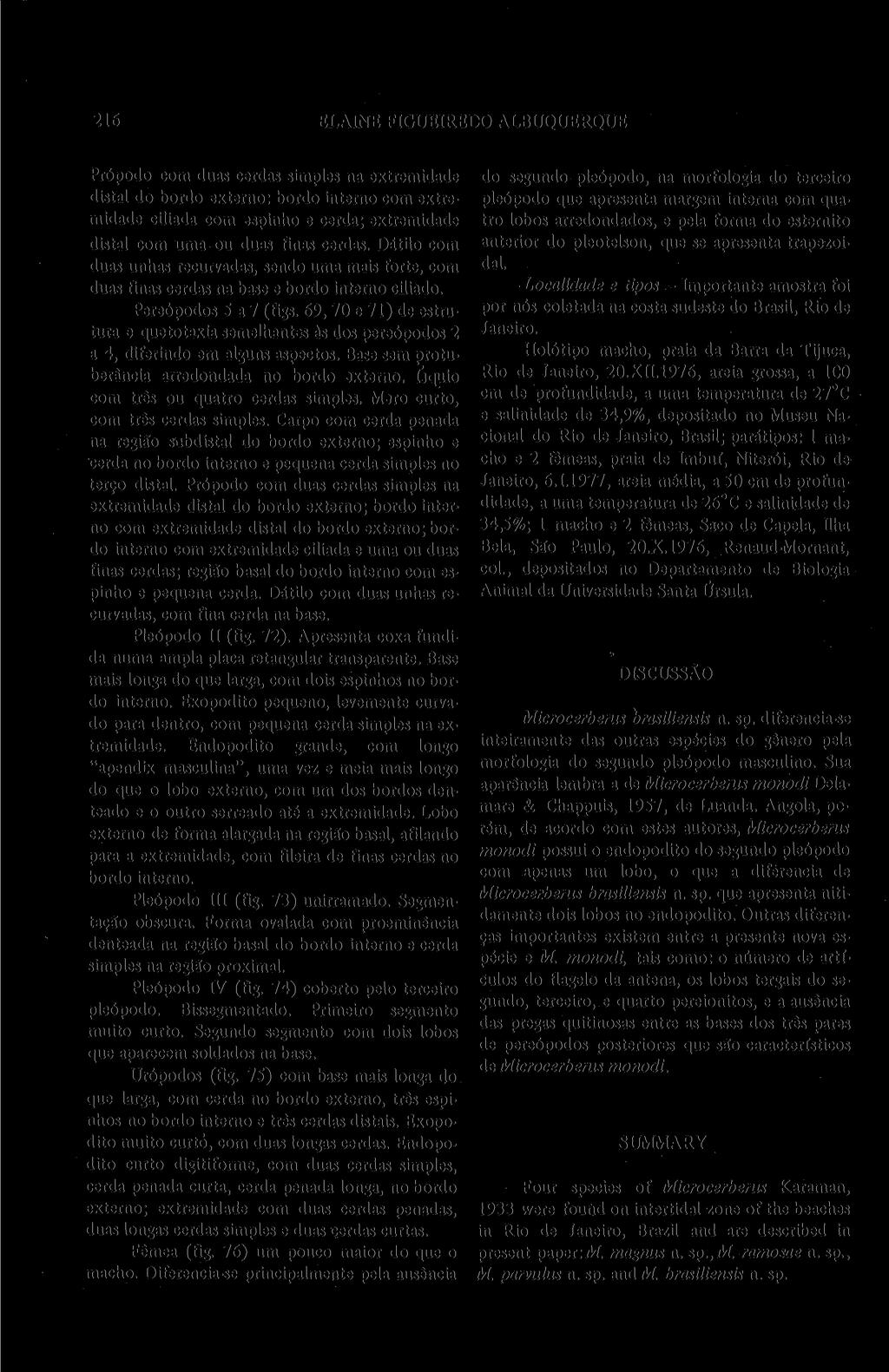 216 ELAINE FIGUEIREDO ALBUQUERQUE Própodo com duas cerdas simples na extremidade distai do bordo externo: bordo interno com extremidade ciliada com espinho e cerda; extremidade distai com uma ou duas