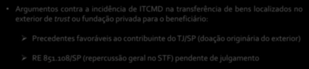 4.5. Espólio e incidência do ITCMD ITCMD Argumentos contra a incidência de ITCMD na transferência de bens localizados no exterior de trust ou fundação privada para o beneficiário: Precedentes