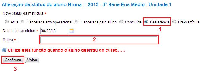 c. Selecione a opção DESISTÊNCIA(1); d. Coloque o MOTIVO(2), por exemplo: deixou de frequentar as aulas em 01/03/2012 e não fez cancelamento; e. Clique no botão CONFIRMAR(3); 1.