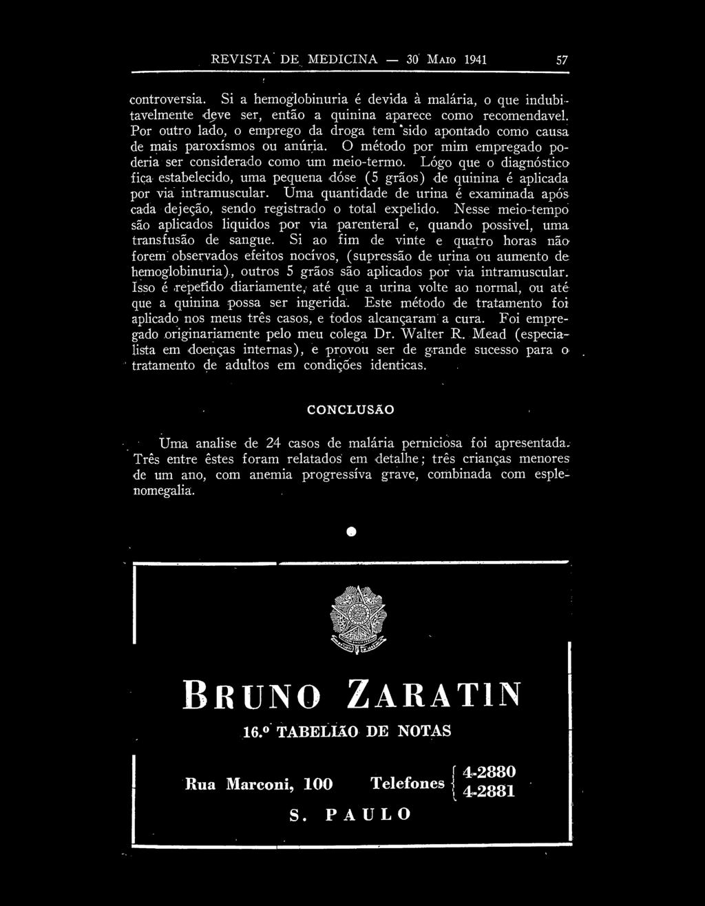 REVISTA DE MEDICINA 30 MAIO 1941 57 controvérsia. Si a hemoglobinuria é devida à malária, o que indubitavelmente deve ser, então a quinina aparece como recomendável.