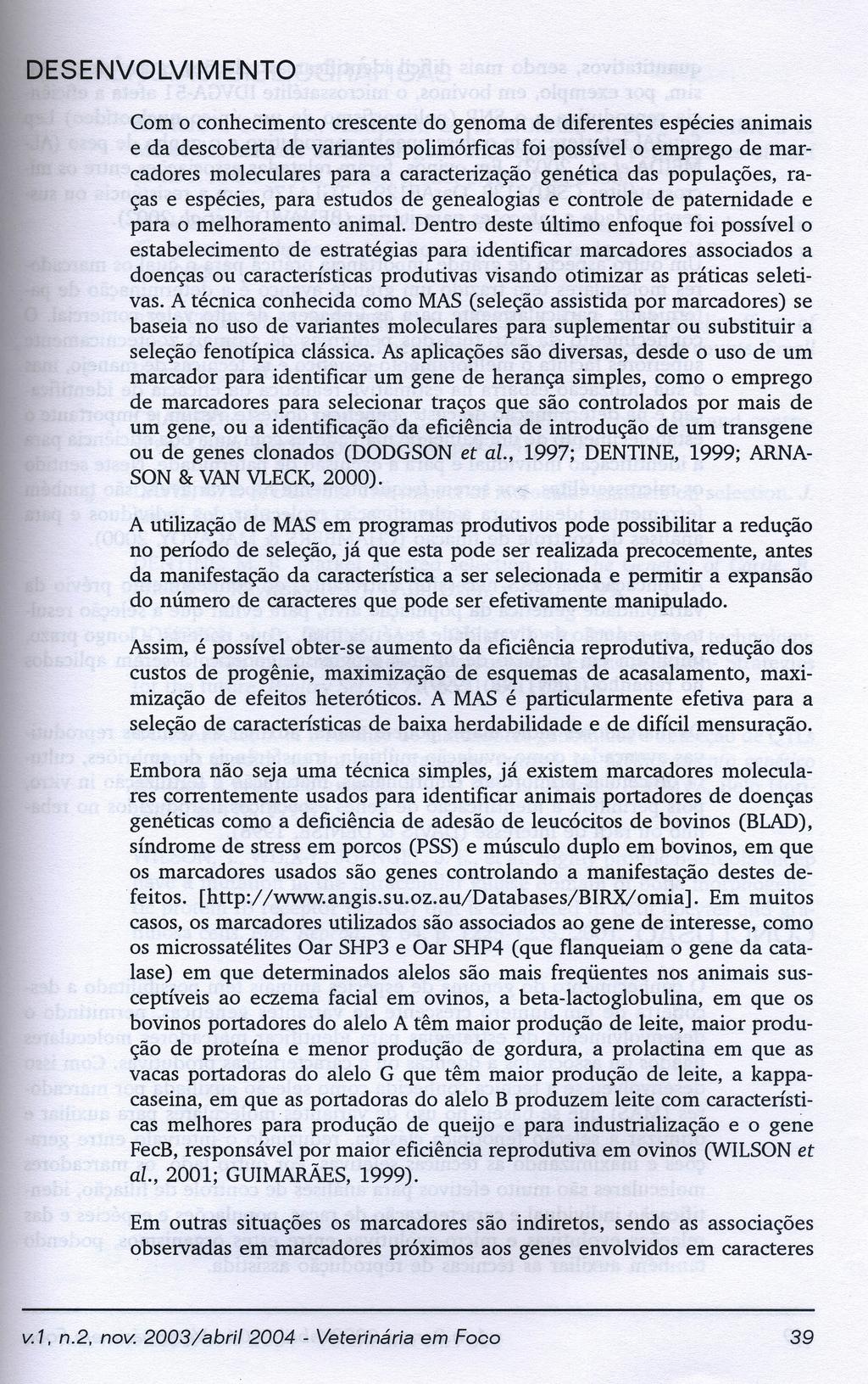 DESENVOLVIMENTO Com o conhecimento crescente do genoma de diferentes espécies animais e da descoberta de variantes polimórficas foi possível o emprego de marcadores moleculares para a caracterização