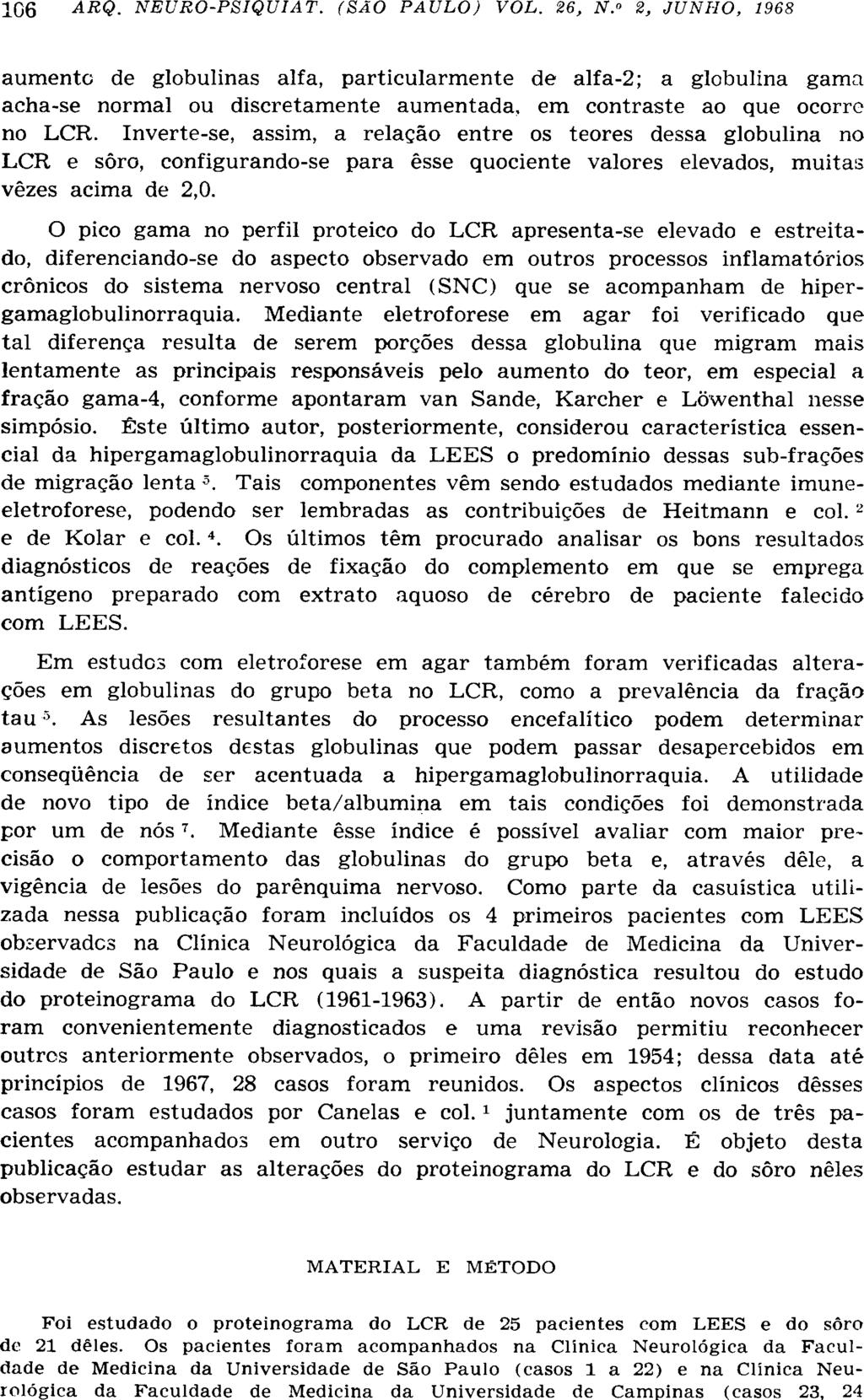 aumente de globulinas alfa, particularmente de alfa-2; a globulina gama acha-se normal ou discretamente aumentada, em contraste ao que ocorre no LCR.