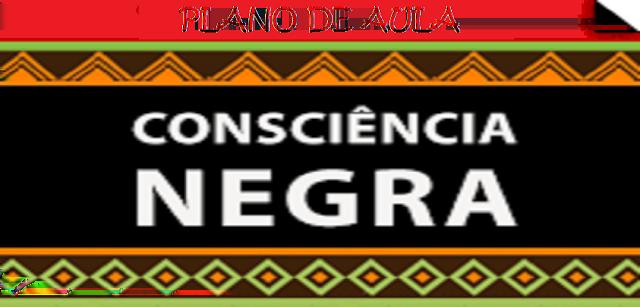 Plano de Aula: Consciência Negra Olá amigos e amigas do SOESCOLA. Hoje trago para vocês um plano de aula para ensino fundamental sobre a Consciência Negra Criado por Érica Alves da Silva.