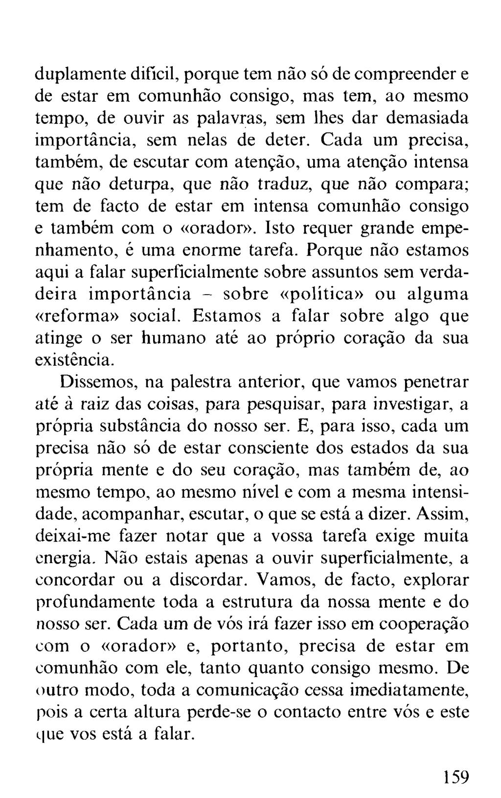 duplamente difícil, porque tem não só de compreender e de estar em comunhão consigo, mas tem, ao mesmo tempo, de ouvir as palavras, sem lhes dar demasiada importância, sem nelas de deter.