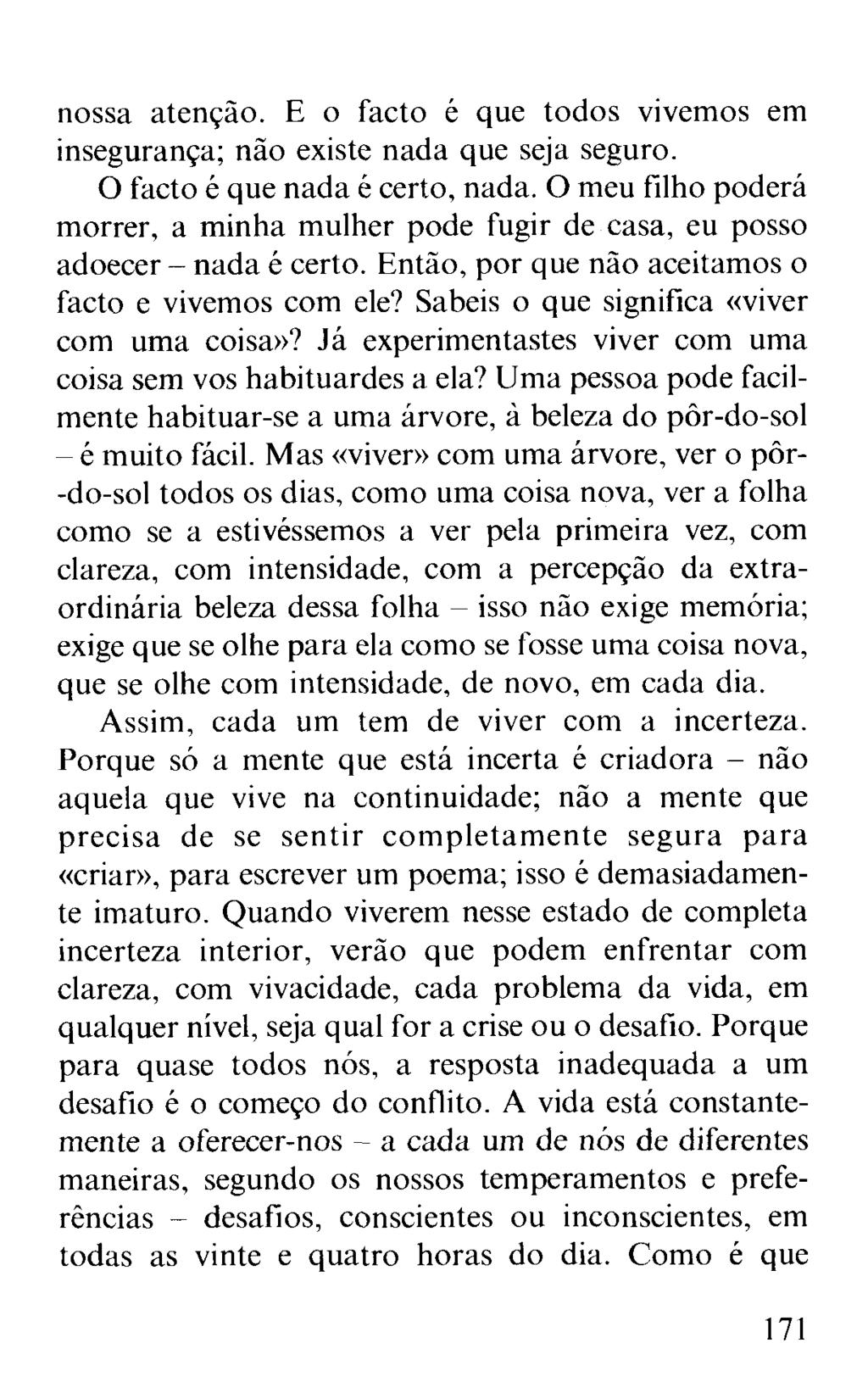 nossa atenção. E o facto é que todos vivemos em insegurança; não existe nada que seja seguro. O facto é que nada é certo, nada.