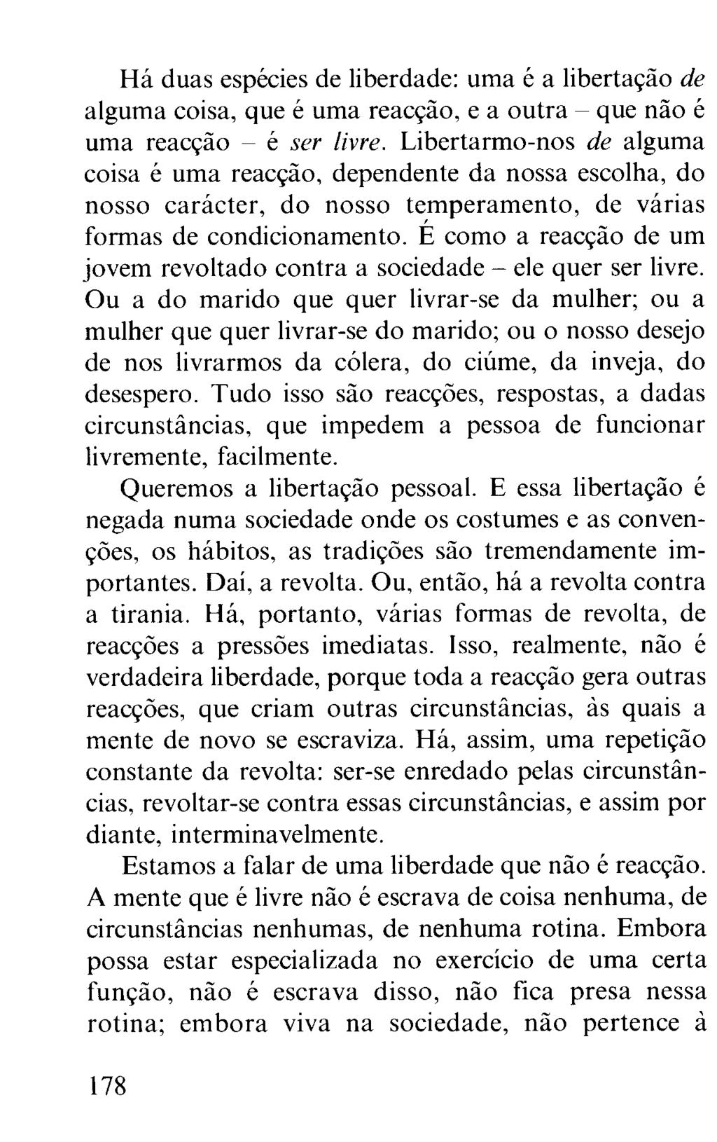 Há duas espécies de liberdade: uma é a libertação de alguma coisa, que é uma reacção, e a outra - que não é uma reacção - é ser livre.