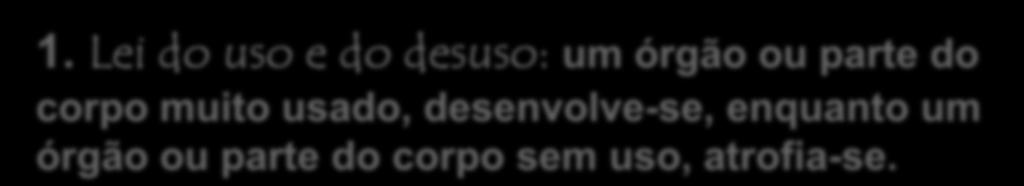 Lamarck propôs duas idéias básicas para explicar os mecanismos que causavam as modificações adaptativas que