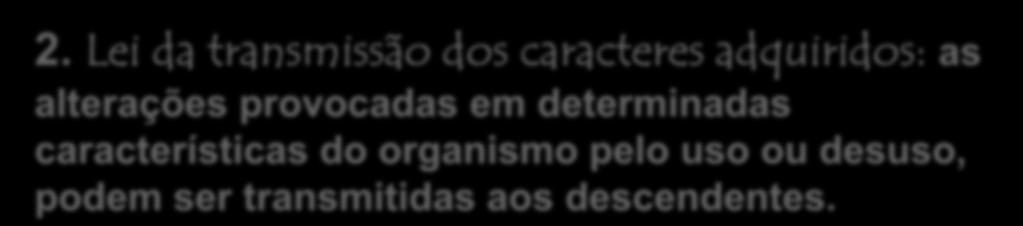 Lei do uso e do desuso: um órgão ou parte do corpo muito usado, desenvolve-se, enquanto um órgão ou parte do corpo