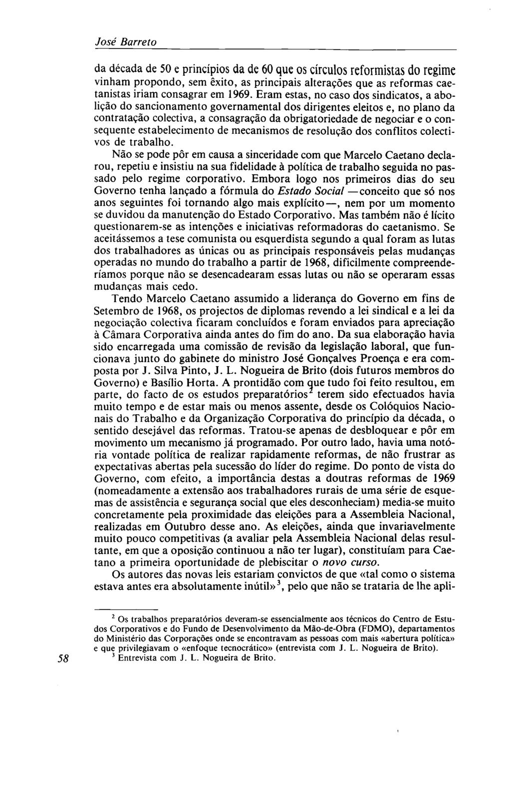 José Barreto da década de 50 e princípios da de 60 que os círculos reformistas do regime vinham propondo, sem êxito, as principais alterações que as reformas caetanistas iriam consagrar em 1969.