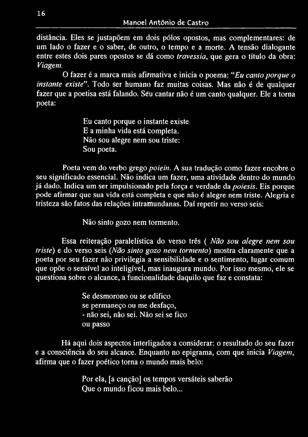 Todo ser humano faz muitas coisas. Mas não é de qualquer fazer que a poetisa está falando. Séu cantar não é um canto qualquer.