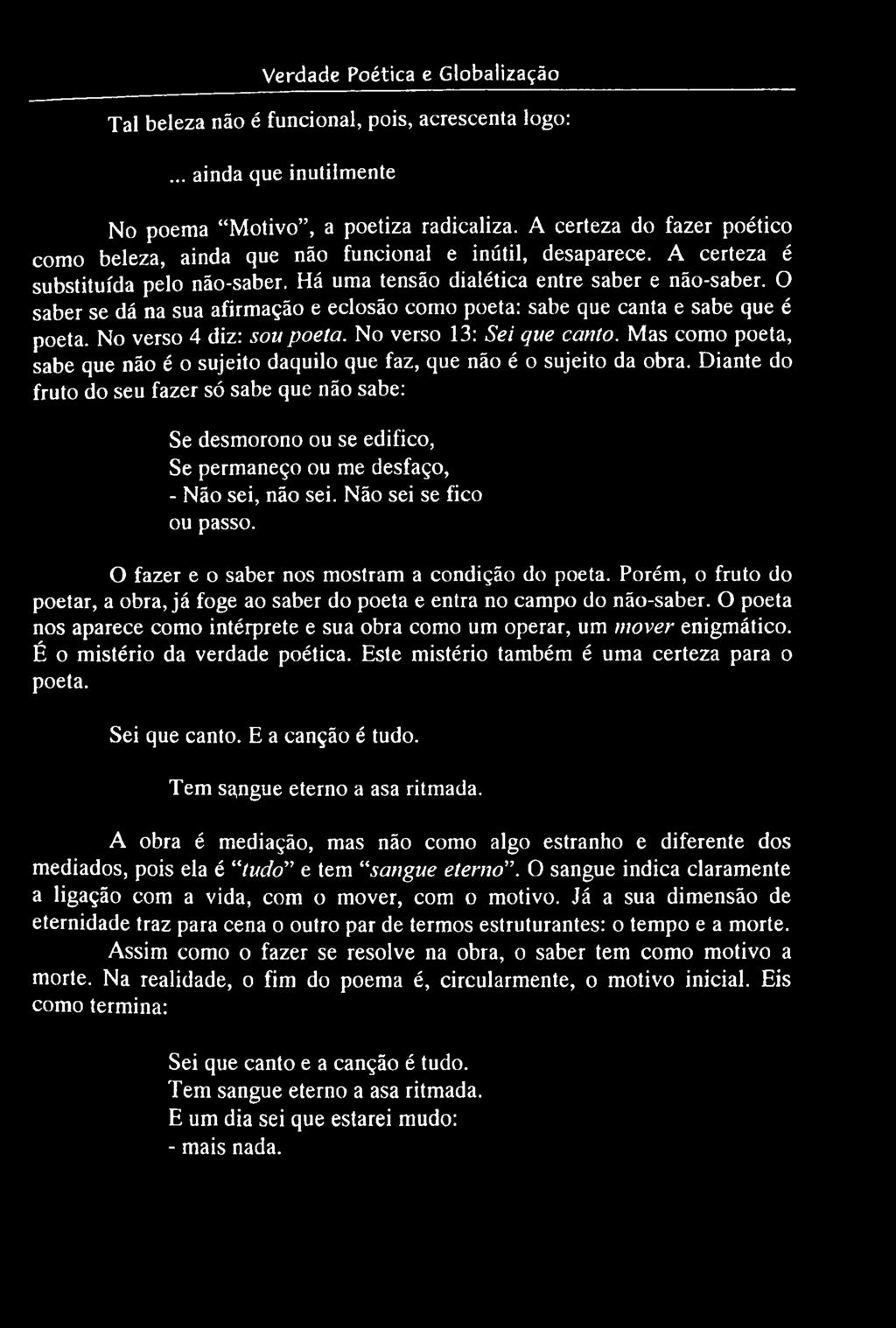 O saber se dá na sua afirmação e eclosão como poeta: sabe que canta e sabe que é poeta. No verso 4 diz: sou poeta. No verso 13: Sei que canto.