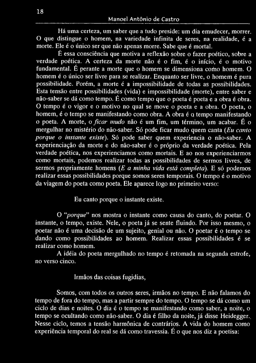 A certeza da morte não é o fim, é o início, é o motivo fundamental. É perante a morte que o homem se dimensiona cortio homem. O homem é o único ser livre para se realizar.