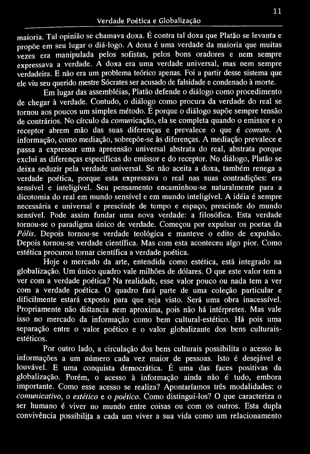 Verdade Poética e Globalização 11 maioria. Tal opinião se chamava doxa. É contra tal doxa que Platão se levanta e propõe em seu lugar o diá-logo.