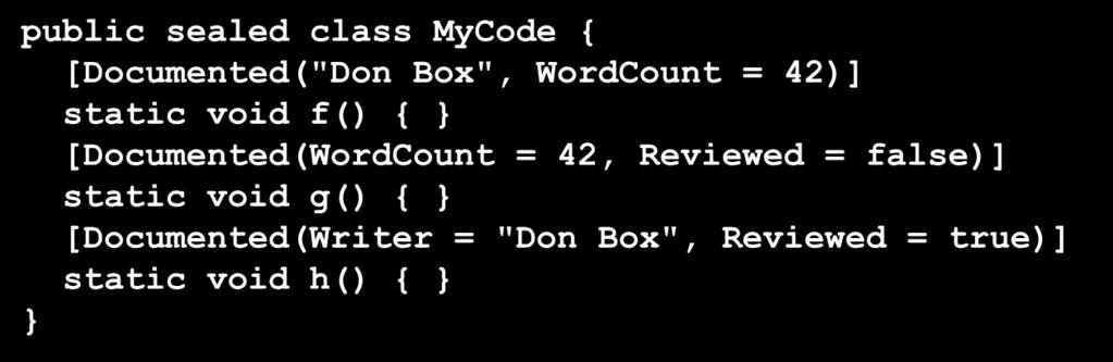 [Documented("Don Box", WordCount = 42)] static void f() { [Documented(WordCount = 42, Reviewed = false)] static void g() { [Documented(Writer = "Don Box", Reviewed = true)] static void h() { Ao