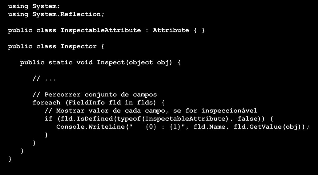 Custom Attributes: exemplo using System; using System.Reflection; public class InspectableAttribute : Attribute { public class Inspector { public static void Inspect(object obj) { //.
