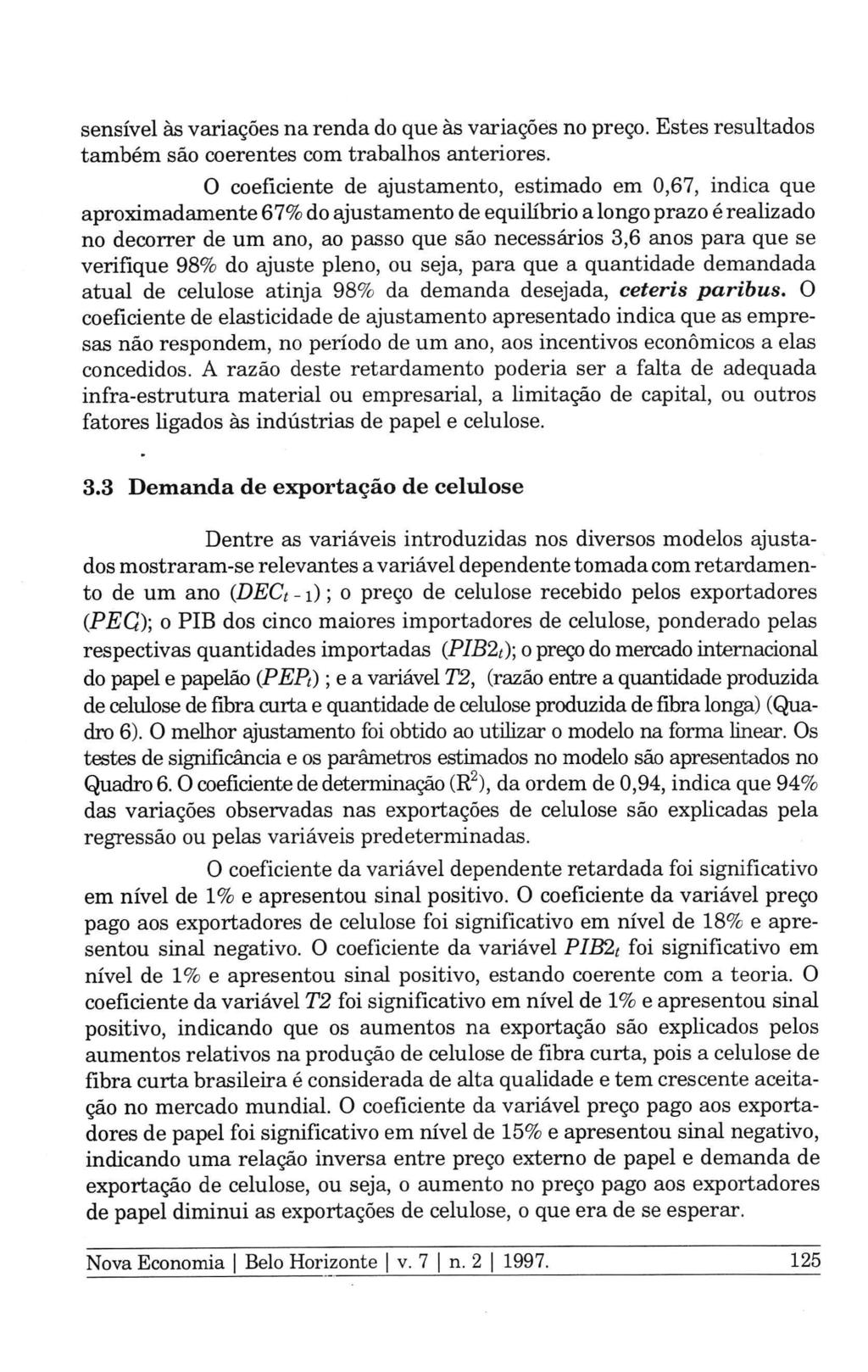 sensível às variações na renda do que às variações no preço. Estes resultados também são coerentes com trabalhos anteriores.