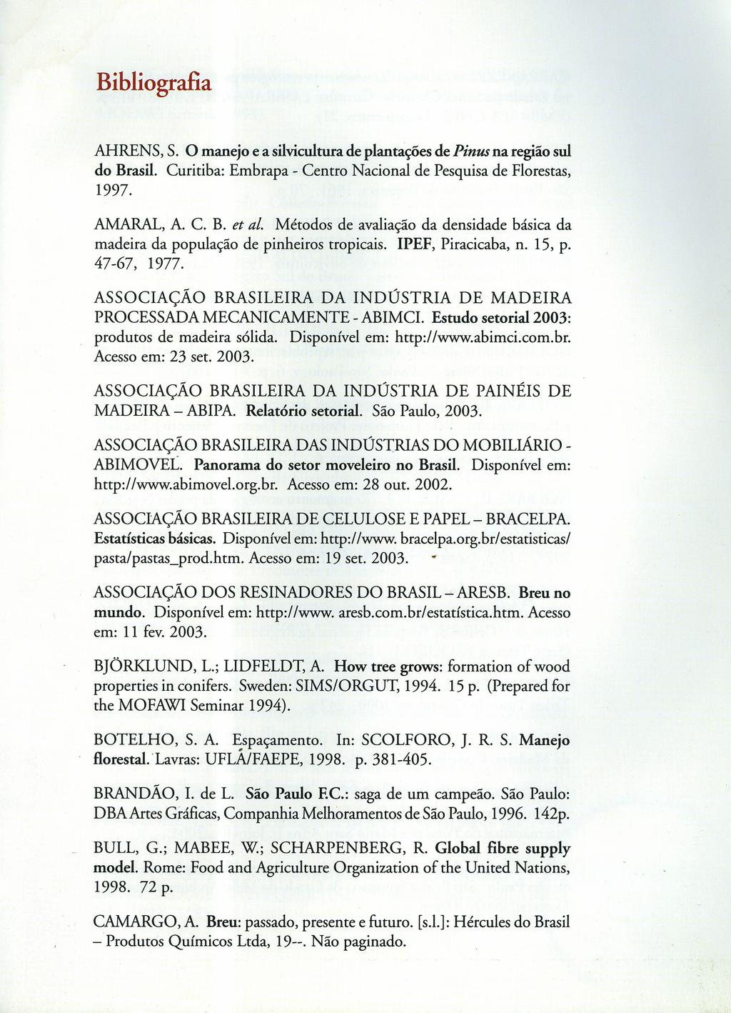 Bibliografia AHRENS, S. o manejo e a silvicultura de plantações de Pinus na região sul do Brasil. Curitiba: Embrapa - Centro Nacional de Pesquisa de Florestas, 1997. AMARAL, A. C. B. et al.