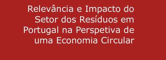 SMART WASTE PORTUGAL ESTUDO: Setor dos Resíduos em Portugal / Economia Circular Objetivo: Caraterizar e quantificar a importância das atividades ligadas à recolha, tratamento,