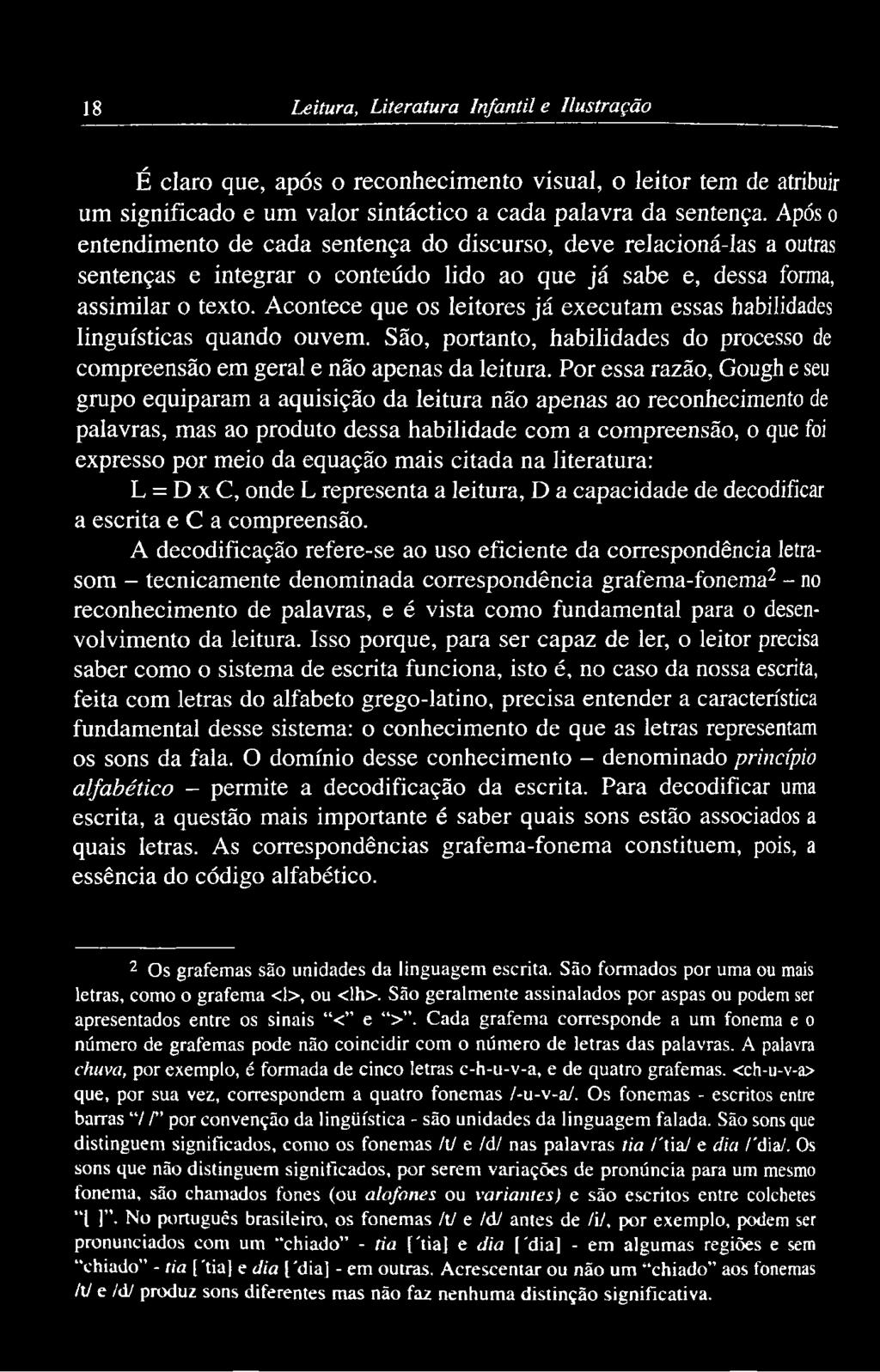 Acontece que os leitores já executam essas habilidades linguísticas quando ouvem. São, portanto, habilidades do processo de compreensão em geral e não apenas da leitura.