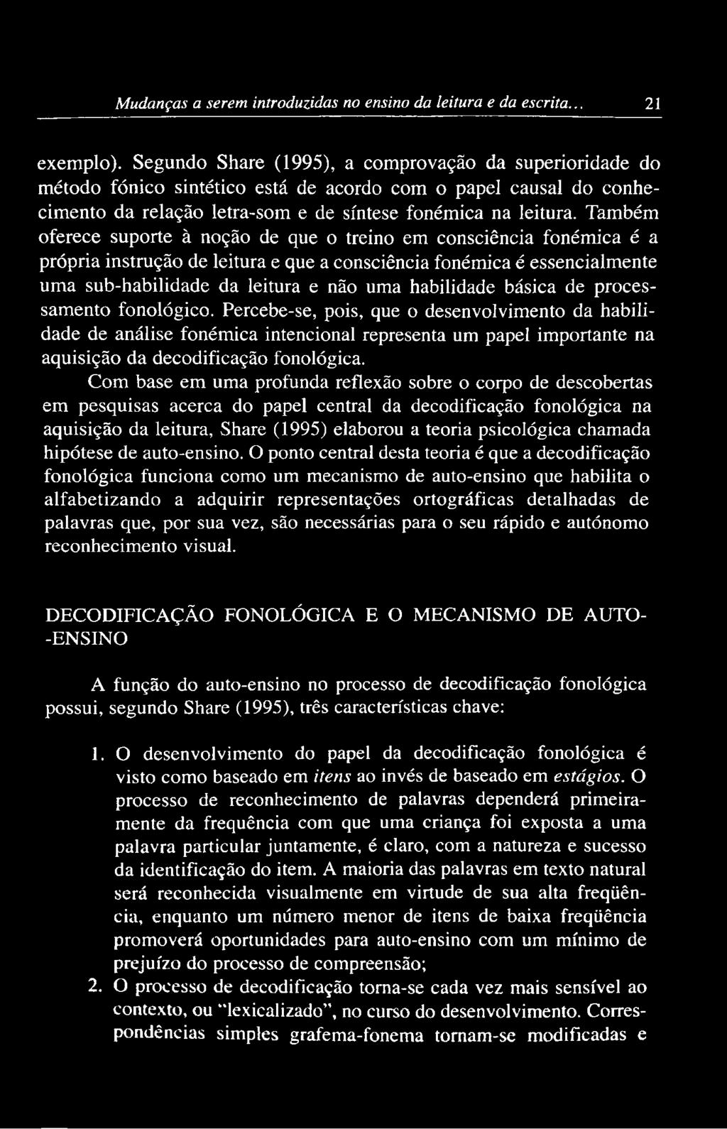 Também oferece suporte à noção de que o treino em consciência fonêmica é a própria instrução de leitura e que a consciência fonêmica é essencialmente um a sub-habilidade da leitura e não uma