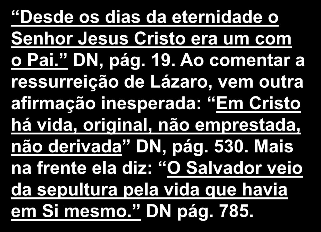 Desde os dias da eternidade o Senhor Jesus Cristo era um com o Pai. DN, pág. 19.