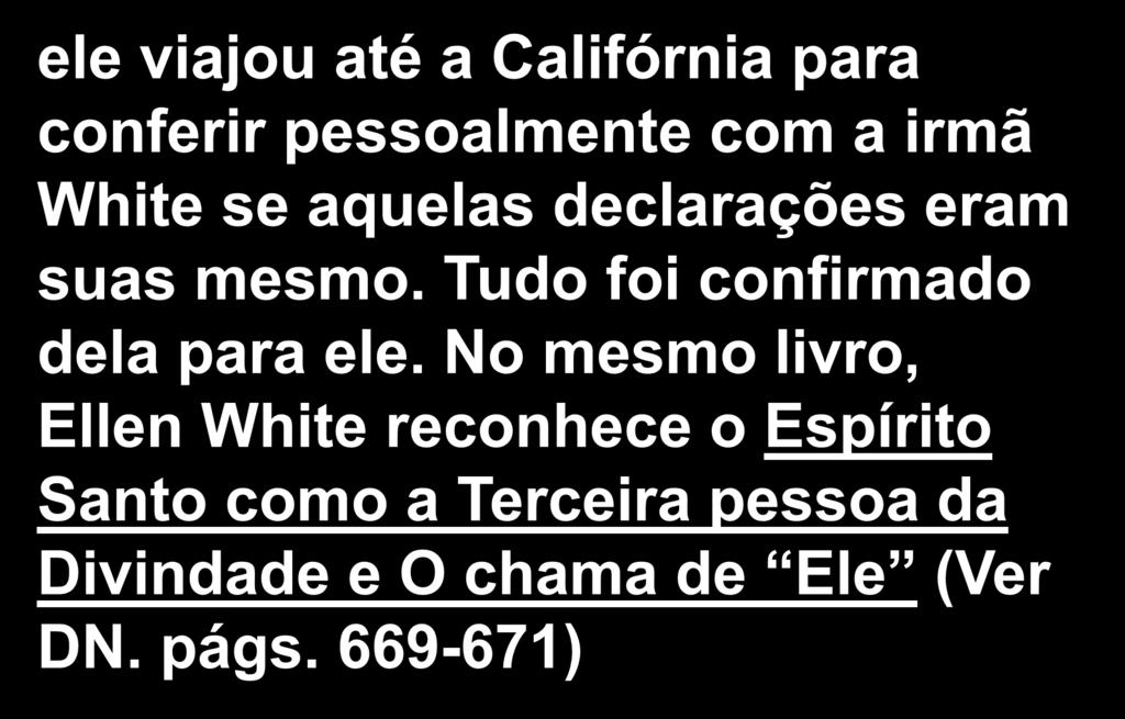 ele viajou até a Califórnia para conferir pessoalmente com a irmã White se aquelas declarações eram suas mesmo.