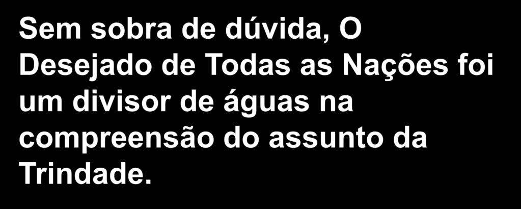 Sem sobra de dúvida, O Desejado de Todas as Nações foi