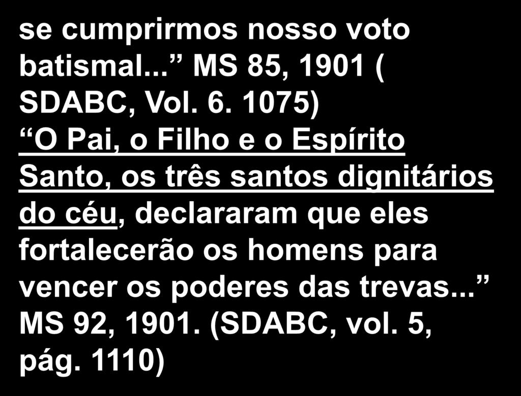 se cumprirmos nosso voto batismal... MS 85, 1901 ( SDABC, Vol. 6.