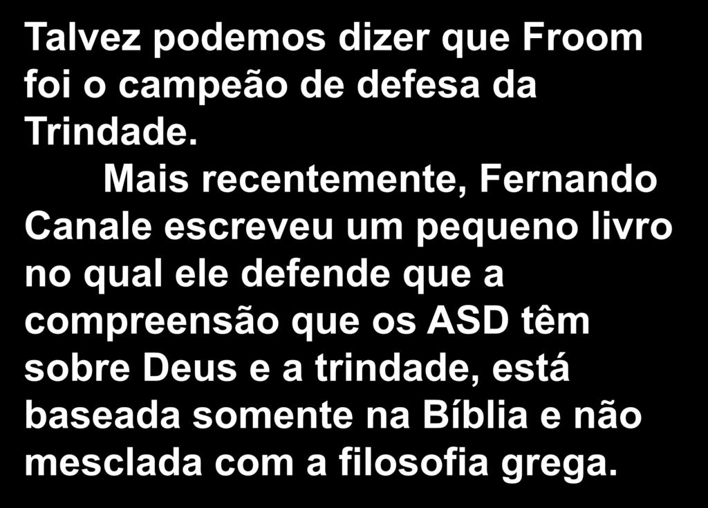 Talvez podemos dizer que Froom foi o campeão de defesa da Trindade.