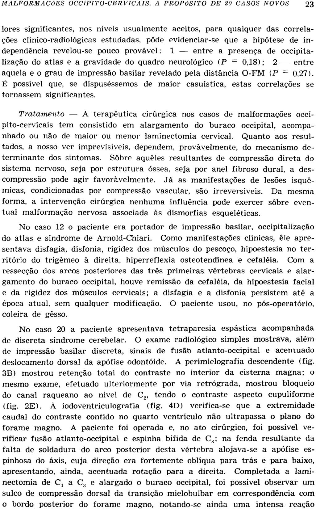 lores significantes, nos níveis usualmente aceitos, para qualquer das correlações clínico-radiológicas estudadas, pôde evidenciar-se que a hipótese de independência revelou-se pouco provável: 1 entre