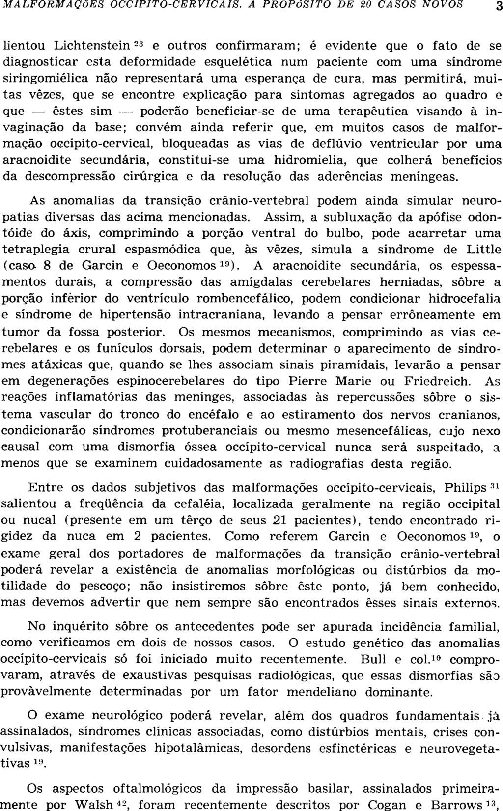 lientou Lichtenstein 23 e outros confirmaram; é evidente que o fato de se diagnosticar esta deformidade esquelética num paciente com uma síndrome siringomiélica não representará uma esperança de