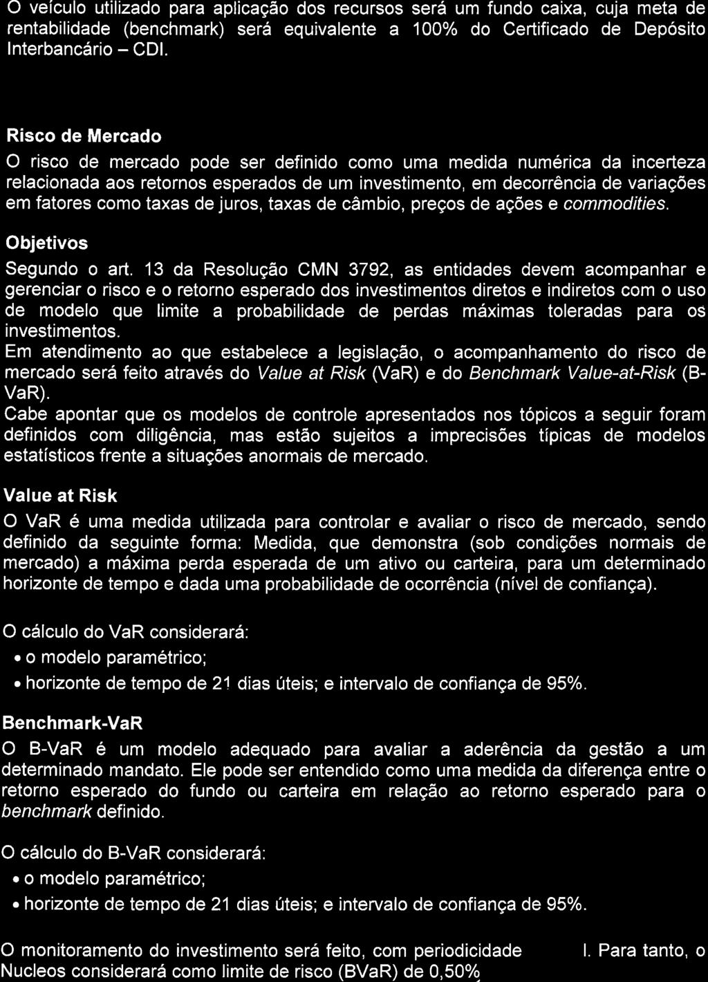 toleradas para os investimentos. Em atendimento ao que estabelece a legislaçäo, o acompanhamento do risco de mercado será feito através do Value at Risk (VaR) e do Benchmark Value-at-Rlsk (B- VaR).