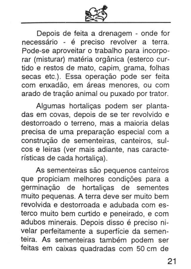 Depois de feita a drenagem - onde for necessário - é preciso revolver a terra.