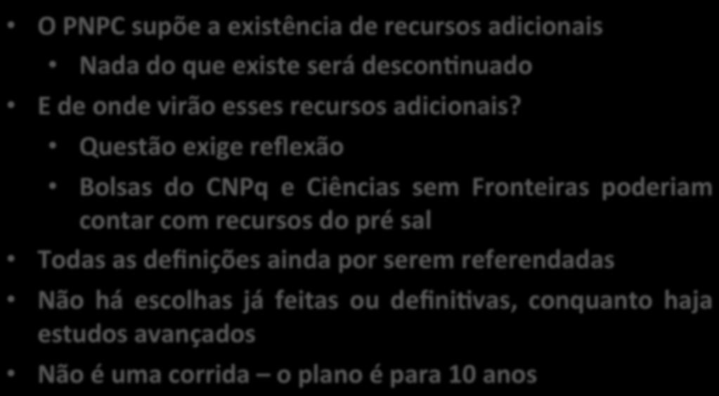 REFLEXÕES O PNPC supõe a existência de recursos adicionais Nada do que existe será descon@nuado E de onde virão esses recursos adicionais?