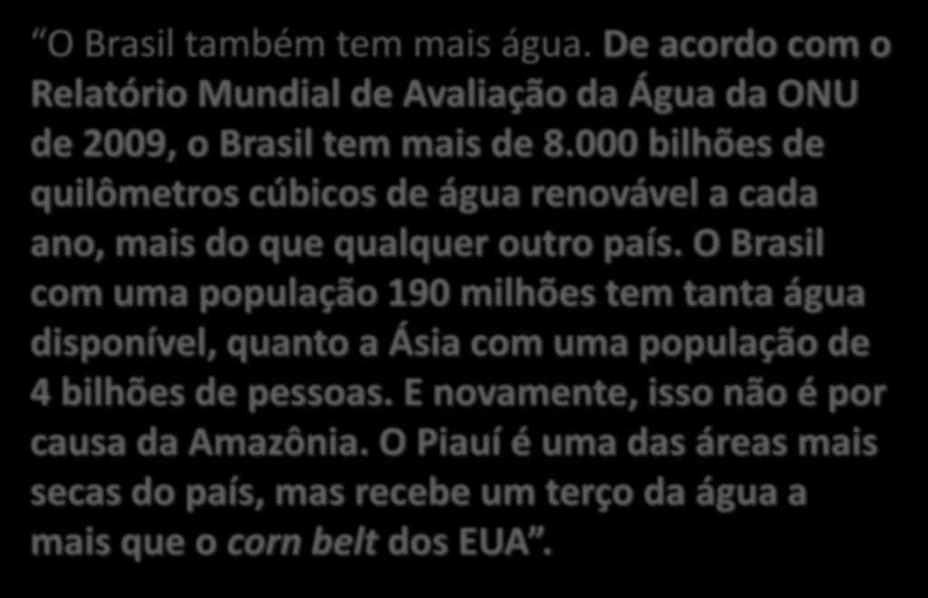 THE ECONOMIST, August 26th, 2010 O Brasil também tem mais água. De acordo com o Relatório Mundial de Avaliação da Água da ONU de 2009, o Brasil tem mais de 8.