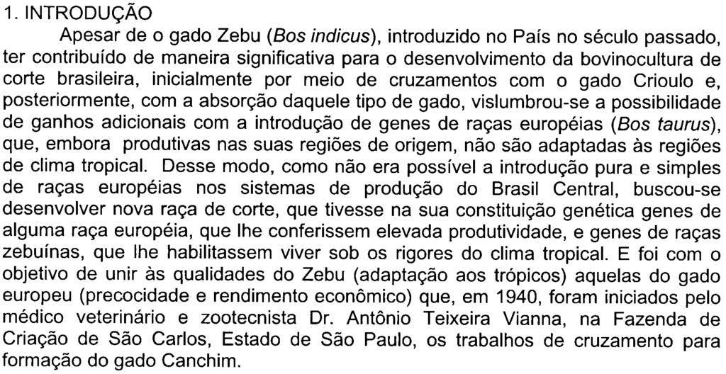 INTRODUÇÃO Apesar de o gado Zebu (80S indicus), introduzido no País no século passado, ter contribuído de maneira significativa para o desenvolvimento da bovinocultura de corte brasileira,