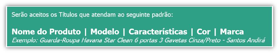 Os atributos aceitos para o cadastro de produtos no B2W Marketplace são: Ele será exibido dessa forma no site: Principais motivos motivos de reprovação por título: Informação fora